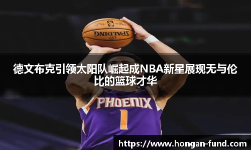 德文布克引领太阳队崛起成NBA新星展现无与伦比的篮球才华