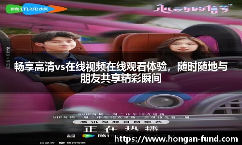畅享高清vs在线视频在线观看体验，随时随地与朋友共享精彩瞬间