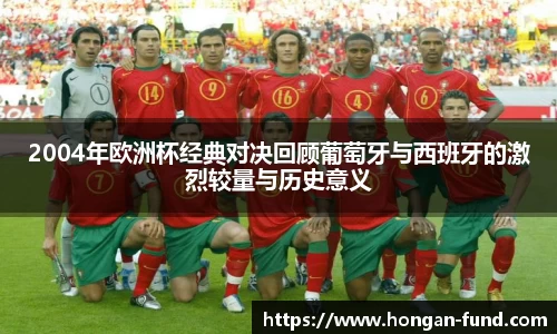 2004年欧洲杯经典对决回顾葡萄牙与西班牙的激烈较量与历史意义