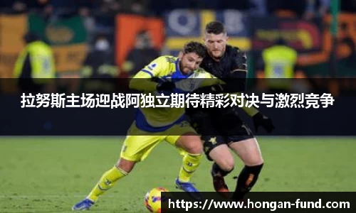 拉努斯主场迎战阿独立期待精彩对决与激烈竞争