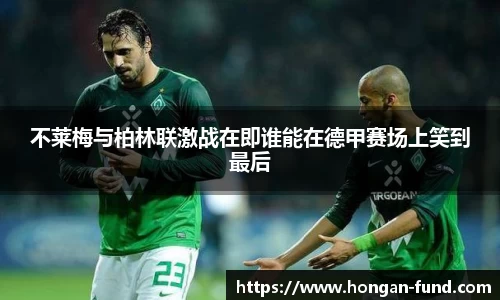 不莱梅与柏林联激战在即谁能在德甲赛场上笑到最后
