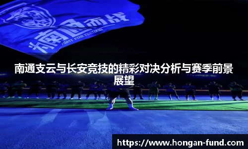 南通支云与长安竞技的精彩对决分析与赛季前景展望