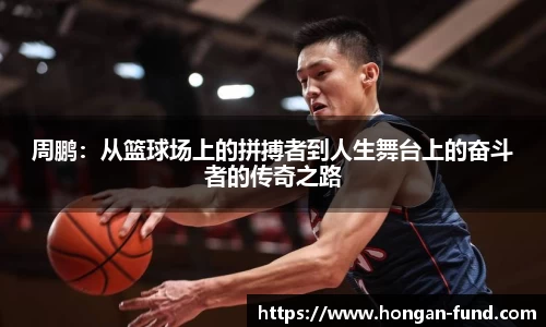 周鹏：从篮球场上的拼搏者到人生舞台上的奋斗者的传奇之路